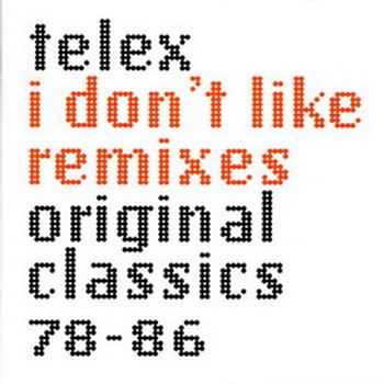 Telex - I don't like remixes original classics 78-86 (1998) &  I (Still) Don't Like Music Remixes Vol. 2 (1999)